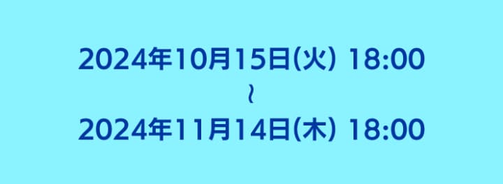 2024年10月15日18時から2024年11月14日18時まで